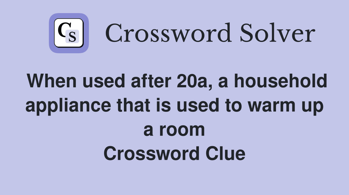 When used after 20a, a household appliance that is used to warm up a room Crossword Clue